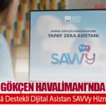 Sabiha Gökçen Havalimanı’nda Bir İlk: Yapay Zekâ Destekli Dijital Asistan SAVVy Hizmete Girdi