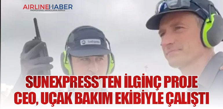 SunExpress CEO’su Max Kownatzki, ‘Job Tasting’ Projesi Kapsamında Teknik Personel Oldu