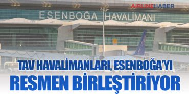 TAV Havalimanları, Esenboğa’yı Resmen Birleştiriyor