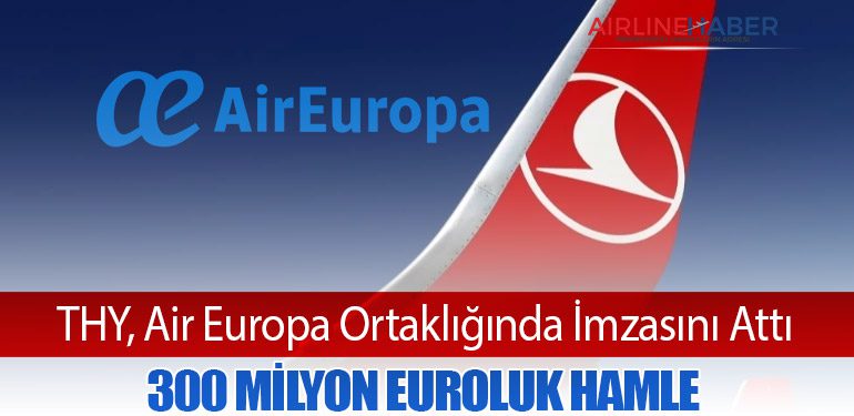 THY, Air Europa Ortaklığında İmzasını Attı: 300 Milyon Euroluk Hamle
