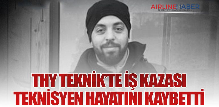 THY Teknik’te İş Kazası: Teknisyen Yusuf Altun Hayatını Kaybetti