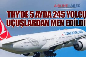 THY’de 5 Ayda 245 Yolcu Uçuşlardan Men Edildi!