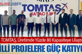 TOMTAŞ, Üretimde Yüzde 80 Kapasiteye Ulaştı: Milli Projelere Güç Katıyor