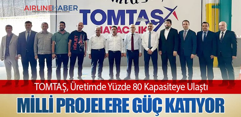 TOMTAŞ, Üretimde Yüzde 80 Kapasiteye Ulaştı: Milli Projelere Güç Katıyor
