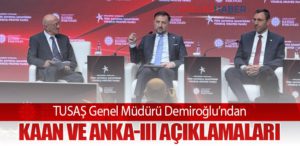TUSAŞ Genel Müdürü Demiroğlu’ndan KAAN ve ANKA-III Açıklamaları