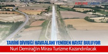 Tarihi Divriği Havaalanı Yeniden Hayat Buluyor: Nuri Demirağ’ın Mirası Turizme Kazandırılacak