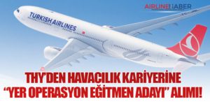 Türk Hava Yolları’ndan Havacılık Kariyerine “Yer Operasyon Eğitmen Adayı” Alımı!