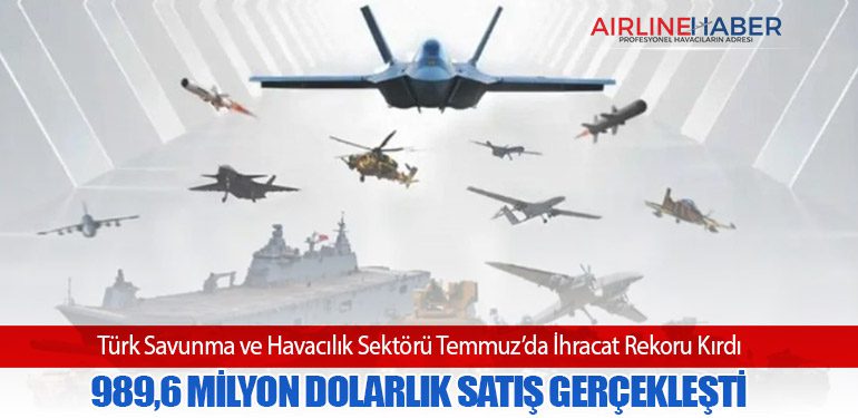 Türk Savunma ve Havacılık Sektörü Temmuz’da İhracat Rekoru Kırdı: 989,6 Milyon Dolarlık Satış Gerçekleşti