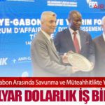Türkiye ile Gabon Arasında Savunma ve Müteahhitlikte Yeni Dönem: 2,7 Milyar Dolarlık İş Birliği!