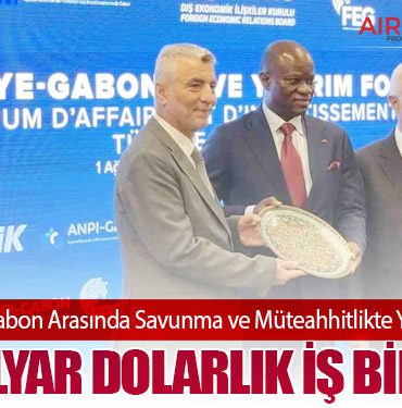 Türkiye ile Gabon Arasında Savunma ve Müteahhitlikte Yeni Dönem: 2,7 Milyar Dolarlık İş Birliği!