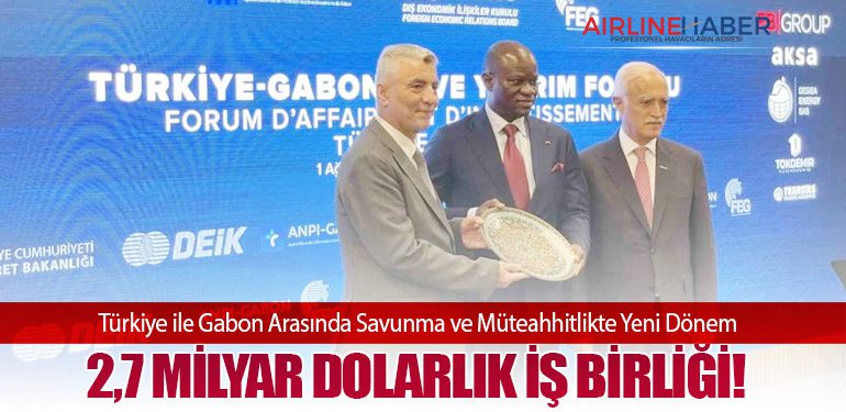 Türkiye ile Gabon Arasında Savunma ve Müteahhitlikte Yeni Dönem: 2,7 Milyar Dolarlık İş Birliği!
