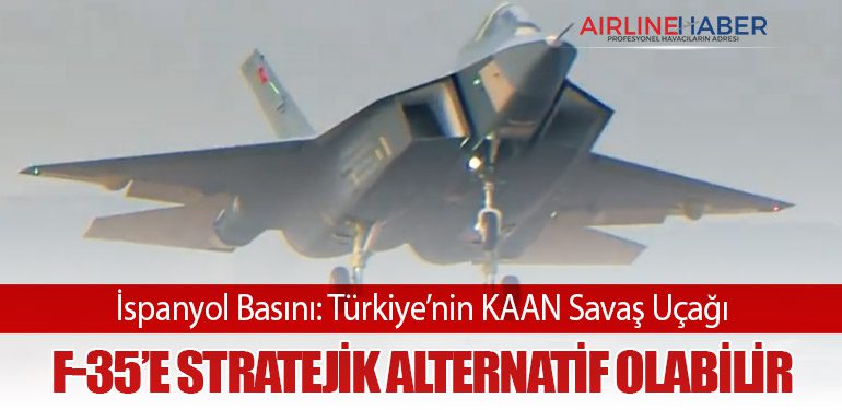 İspanyol Basını: Türkiye’nin KAAN Savaş Uçağı, F-35’e Stratejik Alternatif Olabilir