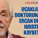 Uçakların Doktoruna Veda: Ercan Duyar Hayatını Kaybetti