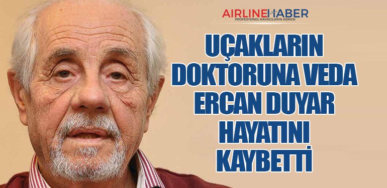 Uçakların Doktoruna Veda: Ercan Duyar Hayatını Kaybetti