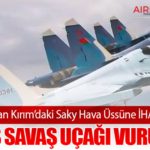 Ukrayna'dan Kırım’daki Saky Hava Üssüne İHA Saldırısı: 5 Rus Savaş Uçağı Vuruldu