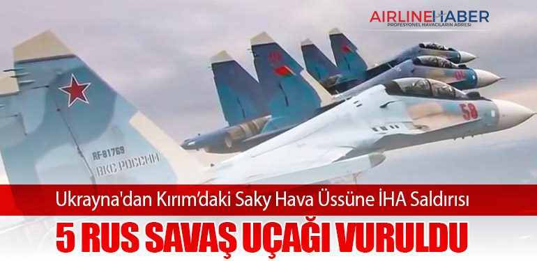Ukrayna'dan Kırım’daki Saky Hava Üssüne İHA Saldırısı: 5 Rus Savaş Uçağı Vuruldu