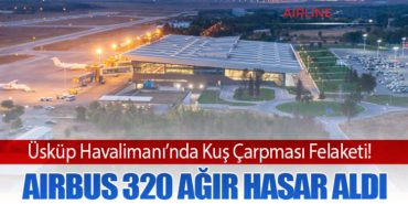 Üsküp Havalimanı’nda Kuş Çarpması Felaketi! Airbus 320 Ağır Hasar Aldı