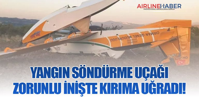 Yangın Söndürme Uçağı Zorunlu İnişte Kırıma Uğradı!