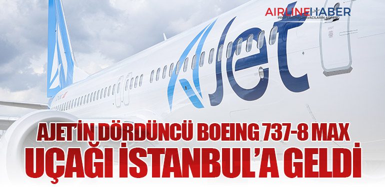 AJet’in dördüncü Boeing 737-8 MAX uçağı İstanbul’a geldi