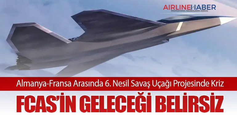 Almanya-Fransa Arasında 6. Nesil Savaş Uçağı Projesinde Kriz: FCAS’in Geleceği Belirsiz