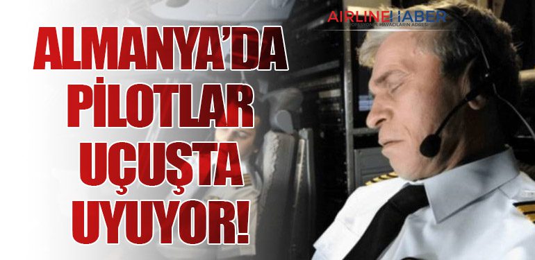 Almanya’da Pilotlar Uçuşta Uyuyor!