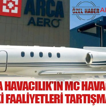 Arca Havacılık’ın MC Havacılık AOC’si Altındaki Faaliyetleri Tartışma Yarattı