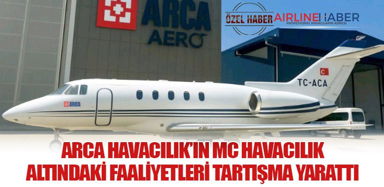 Arca Havacılık’ın MC Havacılık AOC’si Altındaki Faaliyetleri Tartışma Yarattı