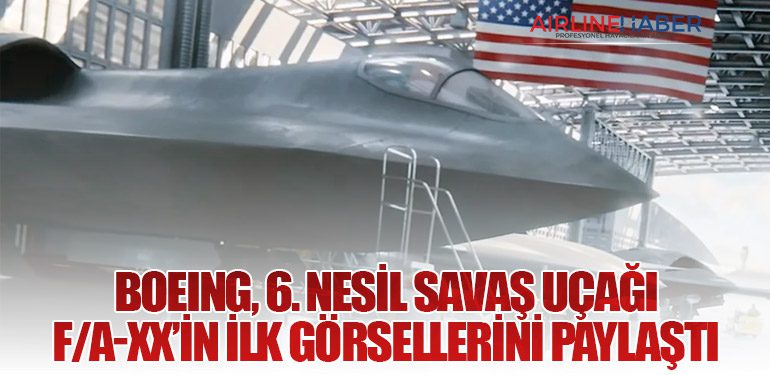 Boeing, 6. Nesil Savaş Uçağı F/A-XX’in İlk Görsellerini Paylaştı