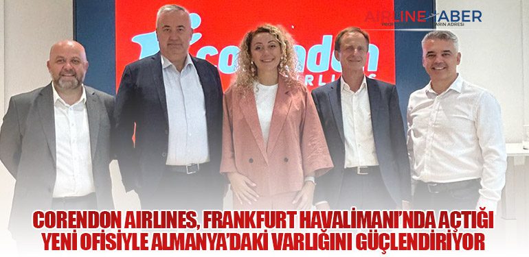 Corendon Airlines, Frankfurt Havalimanı’nda açtığı yeni ofisiyle Almanya’daki varlığını güçlendiriyor