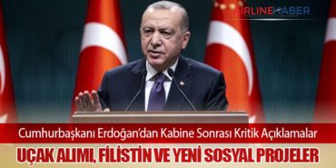 Cumhurbaşkanı Erdoğan’dan Kabine Sonrası Kritik Açıklamalar: Uçak Alımı, Filistin ve Yeni Sosyal Projeler