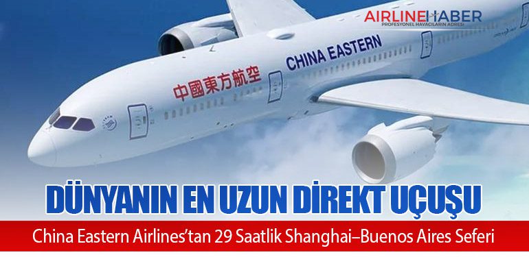 Dünyanın En Uzun Direkt Uçuşu: China Eastern Airlines’tan 29 Saatlik Shanghai–Buenos Aires Seferi