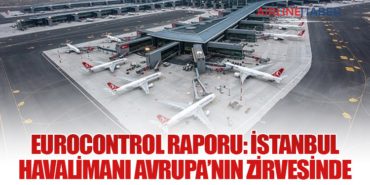 EUROCONTROL Raporu: İstanbul Havalimanı Avrupa’nın Zirvesinde