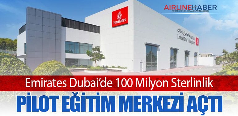 Emirates Dubai’de 100 Milyon Sterlinlik Pilot Eğitim Merkezi Açtı