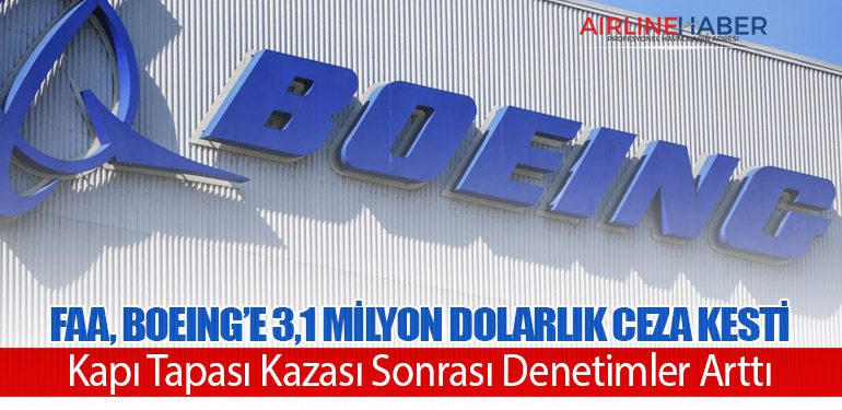 FAA, Boeing’e 3,1 Milyon Dolarlık Ceza Kesti: Kapı Tapası Kazası Sonrası Denetimler Arttı