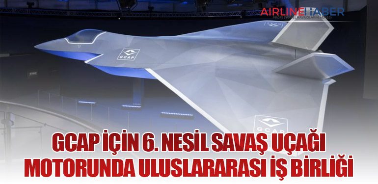 GCAP için 6. nesil savaş uçağı motorunda uluslararası iş birliği