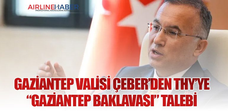 Gaziantep Valisi Çeber’den THY’ye “Gaziantep Baklavası” Talebi
