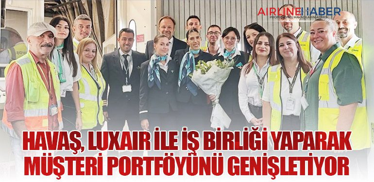 Havaş, Luxair ile İş Birliği Yaparak Müşteri Portföyünü Genişletiyor