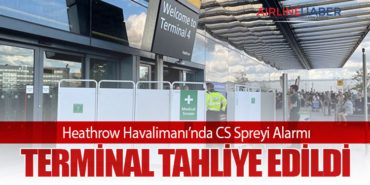Heathrow Havalimanı’nda CS Spreyi Alarmı: Terminal Tahliye Edildi