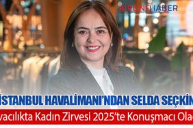 İGA İstanbul Havalimanı’ndan Selda Seçkinler, Havacılıkta Kadın Zirvesi 2025’te Konuşmacı Olacak