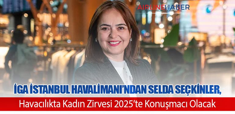 İGA İstanbul Havalimanı’ndan Selda Seçkinler, Havacılıkta Kadın Zirvesi 2025’te Konuşmacı Olacak