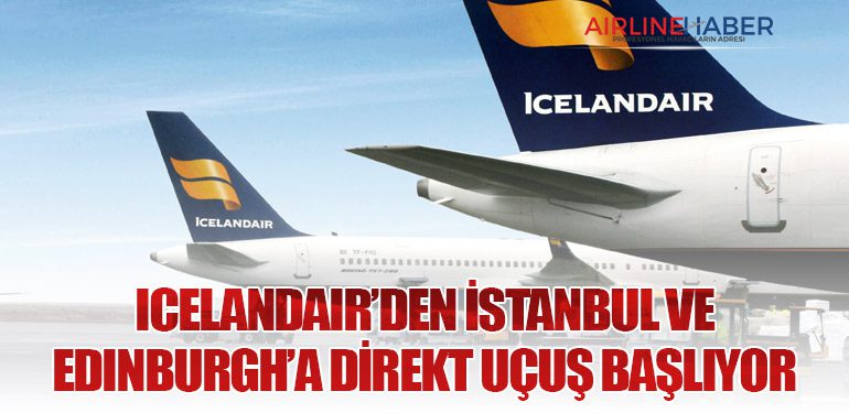 Icelandair’den İstanbul ve Edinburgh’a Direkt Uçuş Başlıyor
