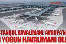 İstanbul Havalimanı, Avrupa’nın En Yoğun Havalimanı Oldu