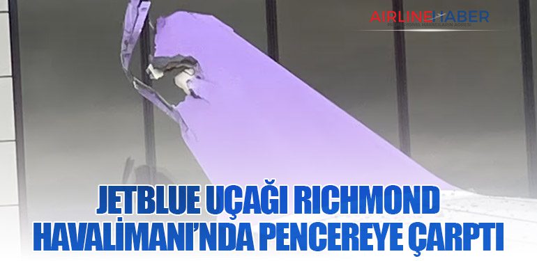 JetBlue Uçağı Richmond Havalimanı’nda Pencereye Çarptı