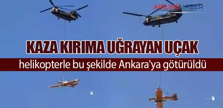 Kaza kırıma uğrayan uçak ,helikopterle bu şekilde Ankara'ya götürüldü