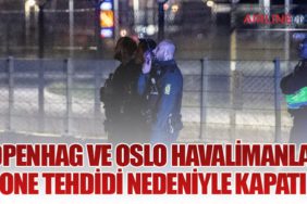 Kopenhag ve Oslo Havalimanları Drone Tehdidi Nedeniyle Kapatıldı