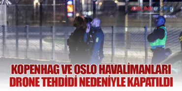 Kopenhag ve Oslo Havalimanları Drone Tehdidi Nedeniyle Kapatıldı