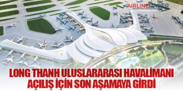 Long Thanh Uluslararası Havalimanı Açılış İçin Son Aşamaya Girdi