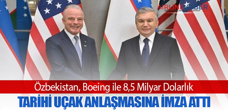 Özbekistan, Boeing ile 8,5 Milyar Dolarlık Tarihi Uçak Anlaşmasına İmza Attı