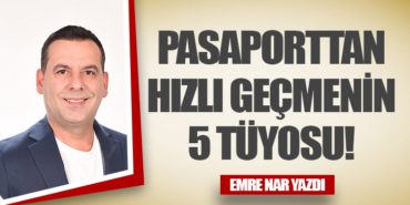 Pasaporttan Hızlı Geçmenin 5 Tüyosu!