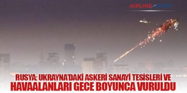Rusya: Ukrayna’daki Askeri Sanayi Tesisleri ve Havaalanları Gece Boyunca Vuruldu